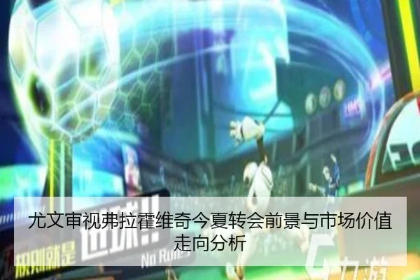 尤文审视弗拉霍维奇今夏转会前景与市场价值走向分析
